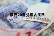 20欧元兑人民币是多少，欧元20元兑换人民币
