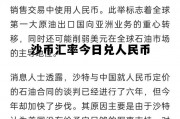 沙币对人民汇率今日汇率查询，沙币汇率今日兑人民币