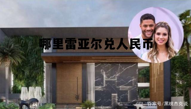 哪里雷亚尔兑人民币最多，哪里雷亚尔兑人民币