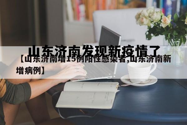 山东济南出现新型病毒，山东济南发现新疫情了